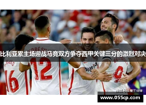 比利亚累主场迎战马竞双方争夺西甲关键三分的激烈对决