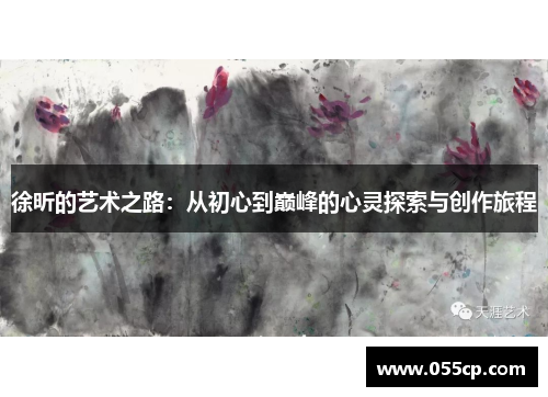 徐昕的艺术之路：从初心到巅峰的心灵探索与创作旅程