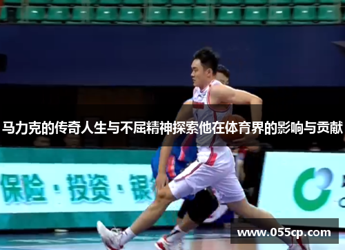 马力克的传奇人生与不屈精神探索他在体育界的影响与贡献